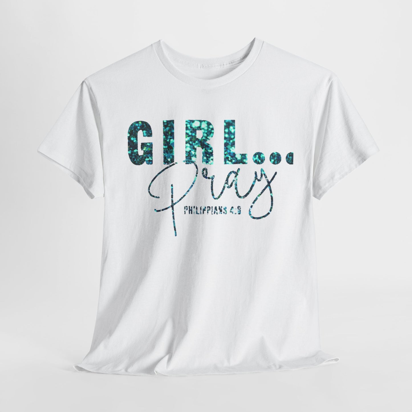 Girl... Pray Graphic T-Shirt (Philippians 4:6) Inspirational Unisex Heavy Cotton Tee