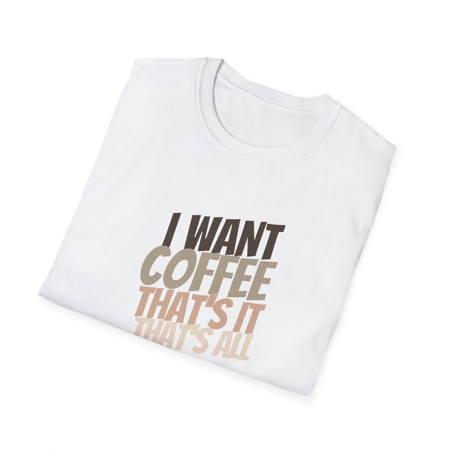 Coffee Lover Unisex Softstyle T-Shirt - I Want Coffee That's It That's All