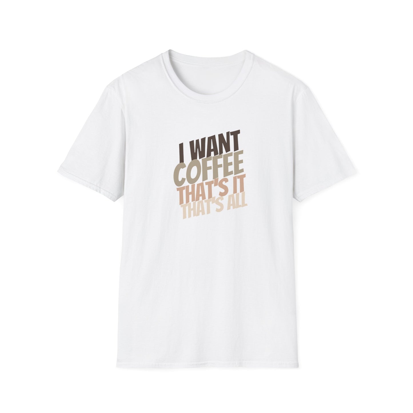 Coffee Lover Unisex Softstyle T-Shirt - I Want Coffee That's It That's All