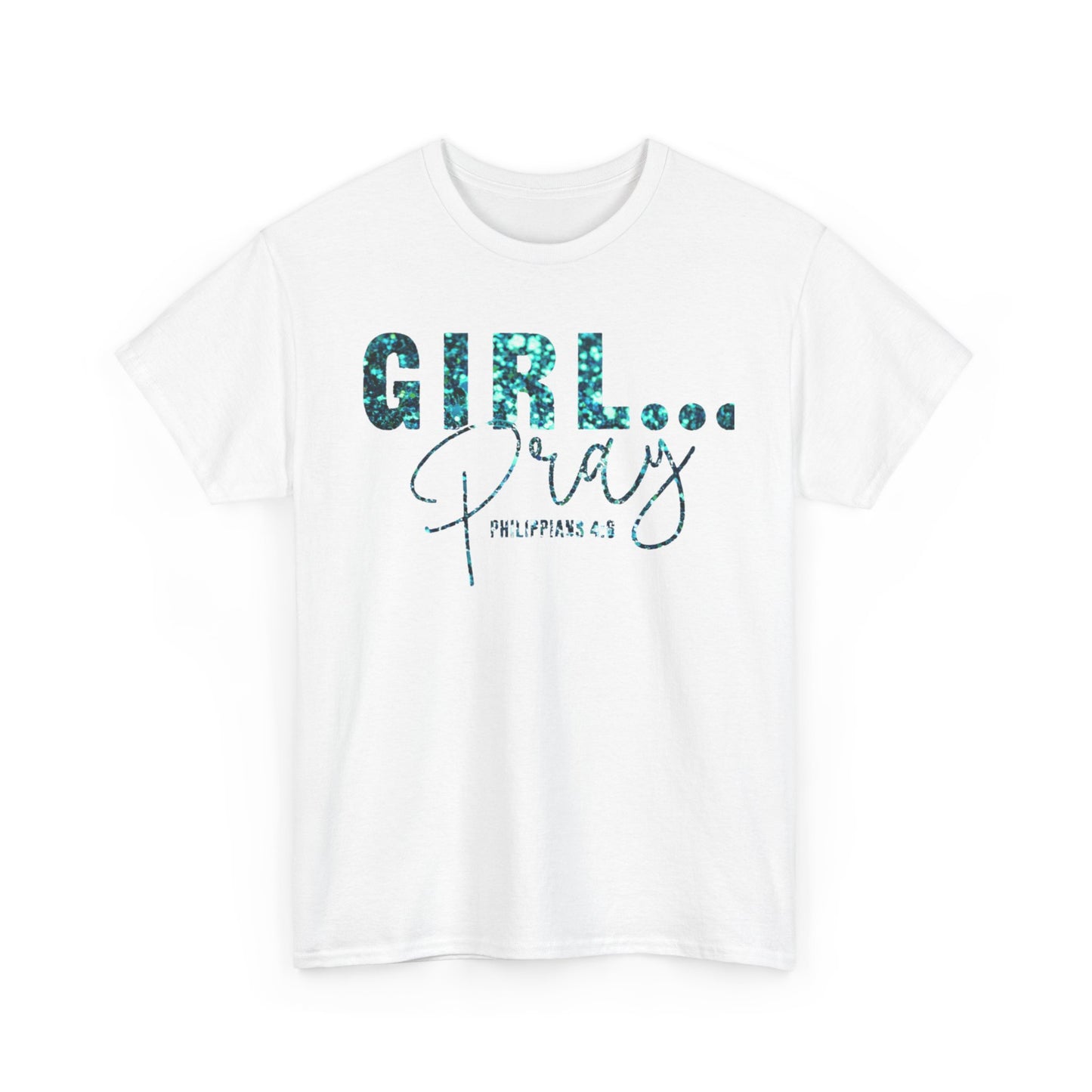 Girl... Pray Graphic T-Shirt (Philippians 4:6) Inspirational Unisex Heavy Cotton Tee