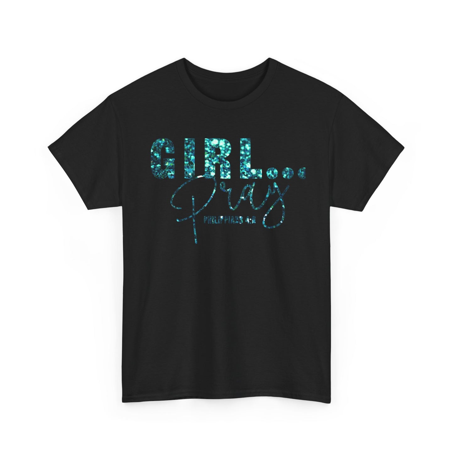 Girl... Pray Graphic T-Shirt (Philippians 4:6) Inspirational Unisex Heavy Cotton Tee