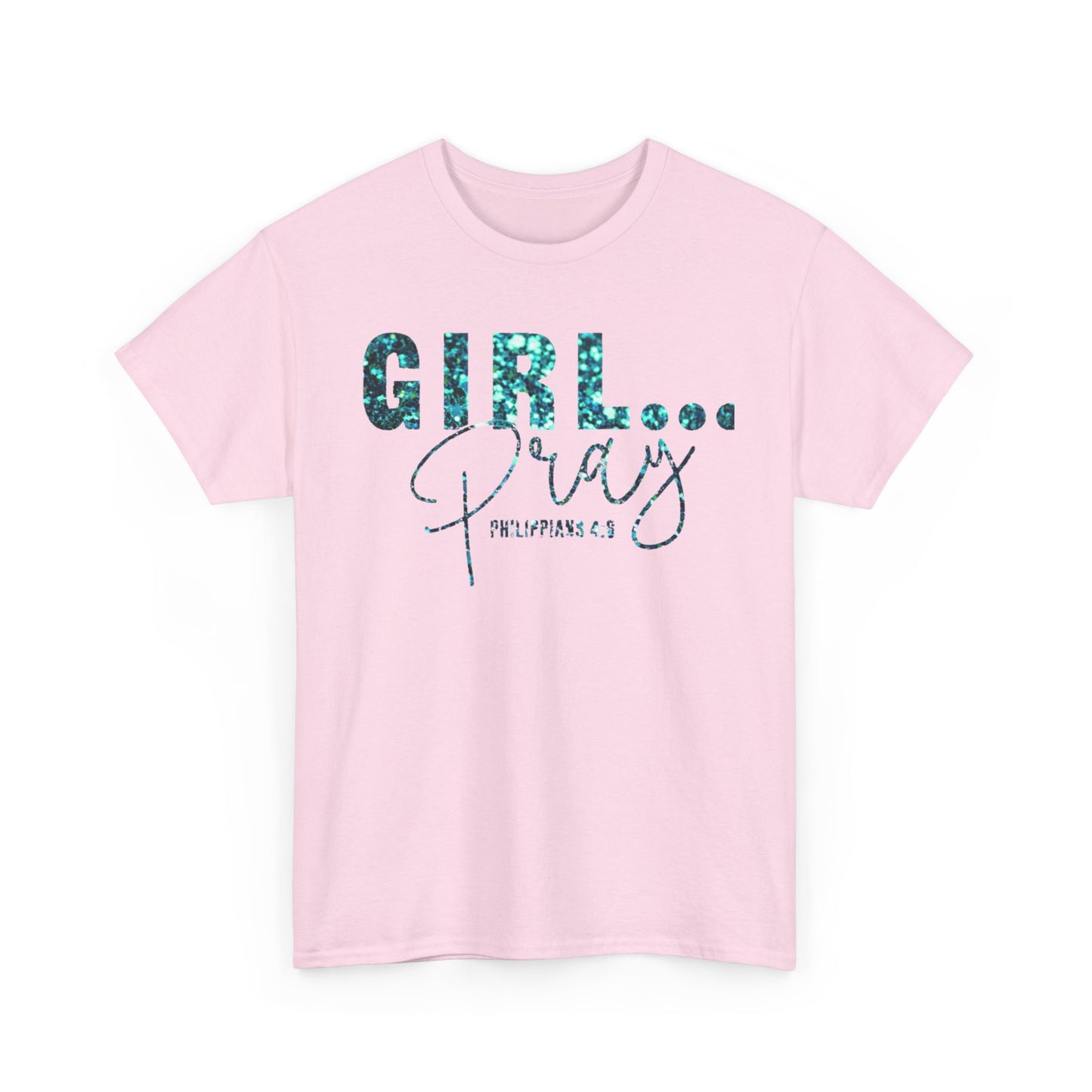 Girl... Pray Graphic T-Shirt (Philippians 4:6) Inspirational Unisex Heavy Cotton Tee