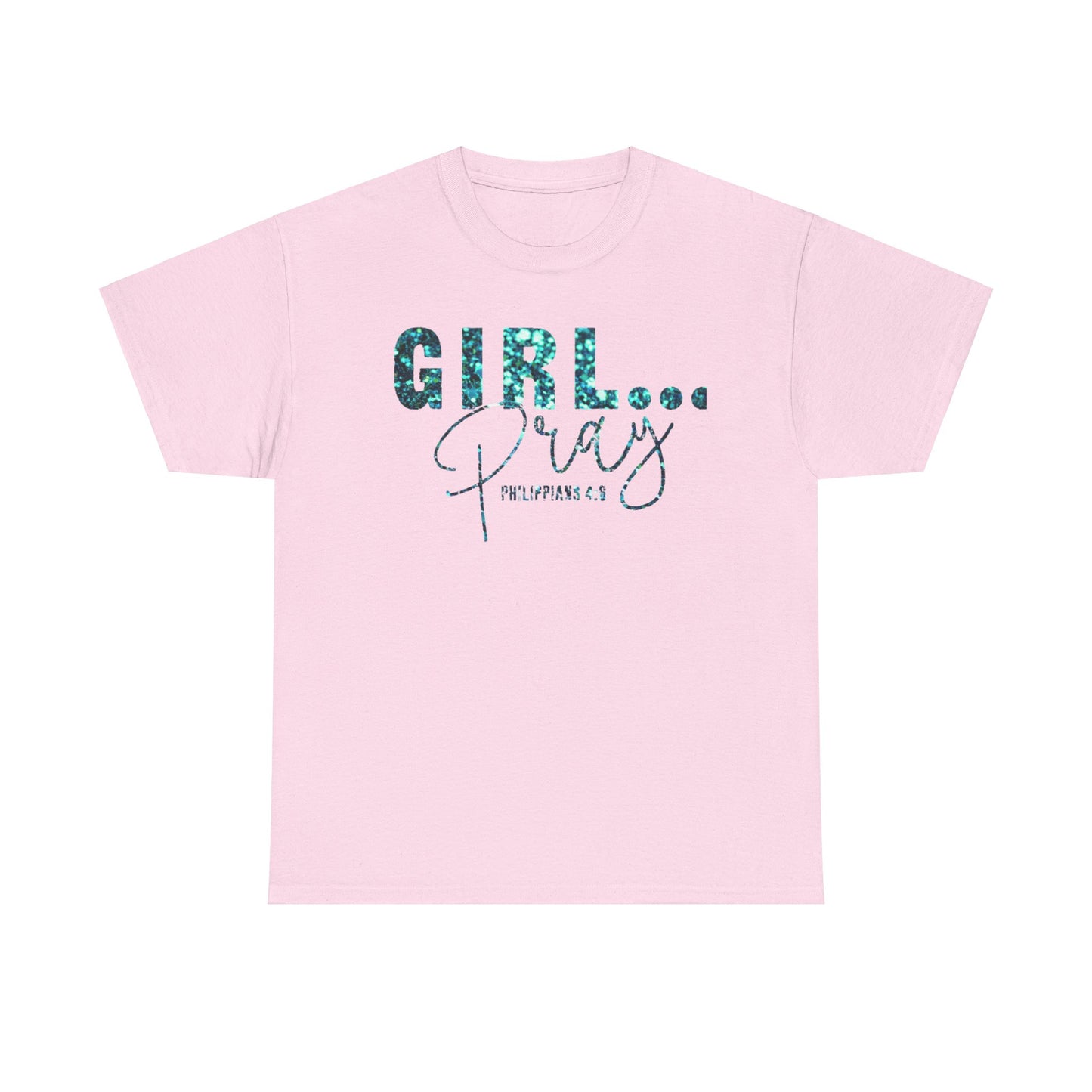 Girl... Pray Graphic T-Shirt (Philippians 4:6) Inspirational Unisex Heavy Cotton Tee