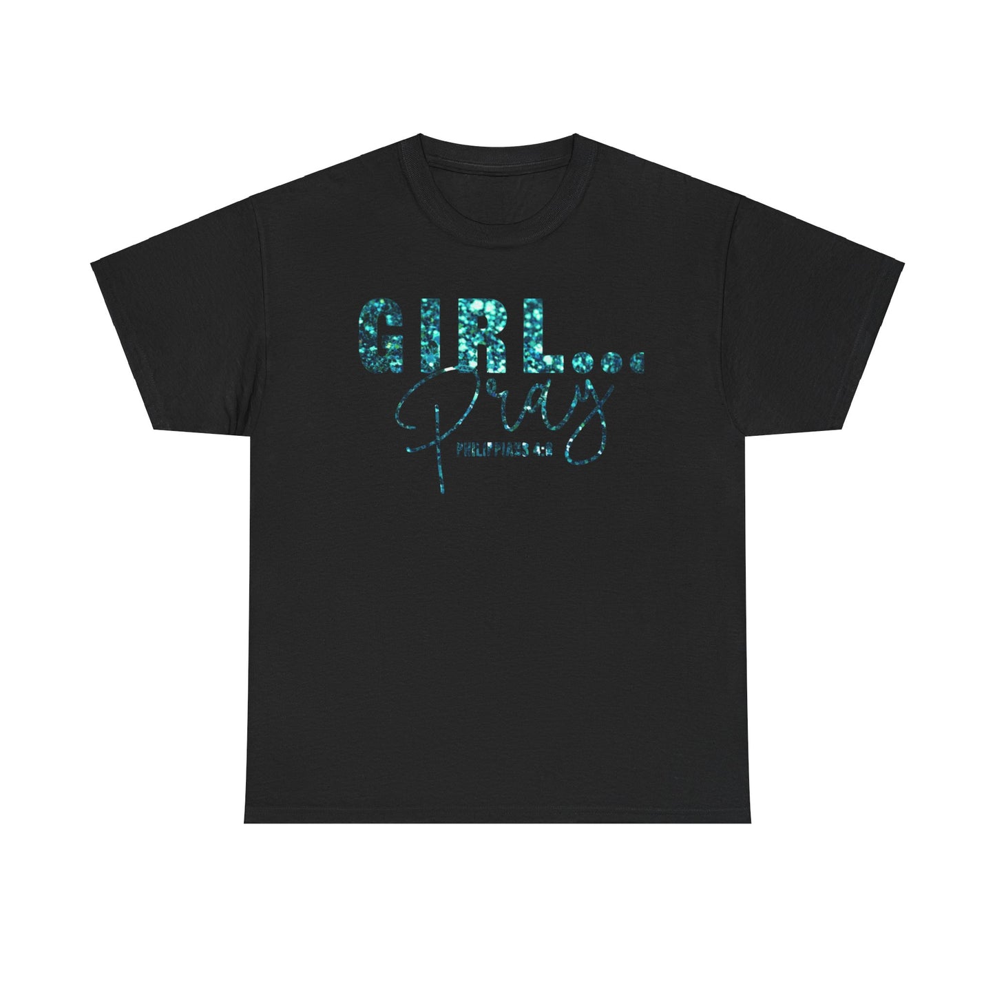 Girl... Pray Graphic T-Shirt (Philippians 4:6) Inspirational Unisex Heavy Cotton Tee
