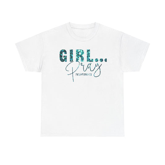 Girl... Pray Graphic T-Shirt (Philippians 4:6) Inspirational Unisex Heavy Cotton Tee